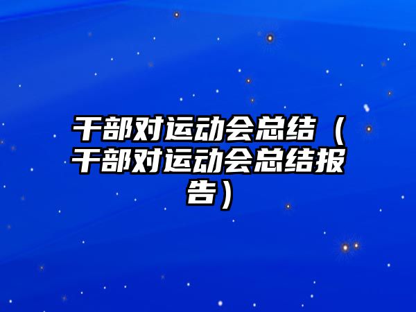 干部對運動會總結(jié)（干部對運動會總結(jié)報告）