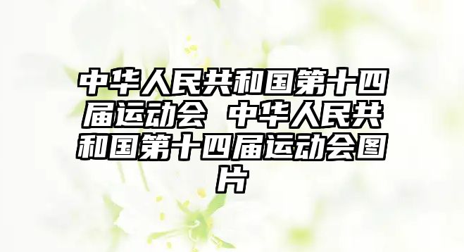 中華人民共和國第十四屆運(yùn)動(dòng)會(huì) 中華人民共和國第十四屆運(yùn)動(dòng)會(huì)圖片