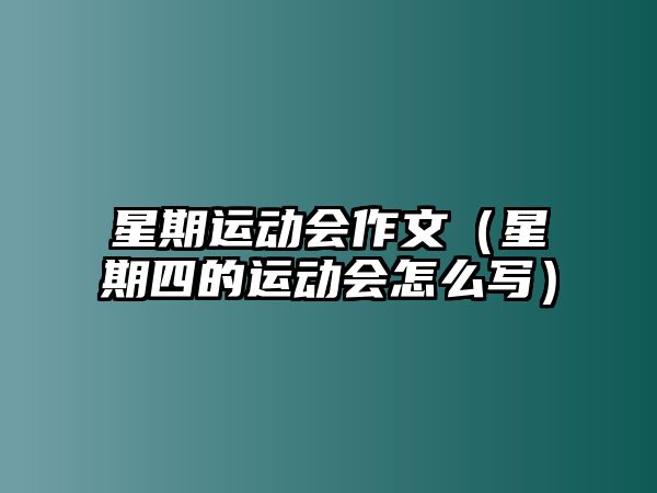 星期運(yùn)動(dòng)會(huì)作文（星期四的運(yùn)動(dòng)會(huì)怎么寫(xiě)）