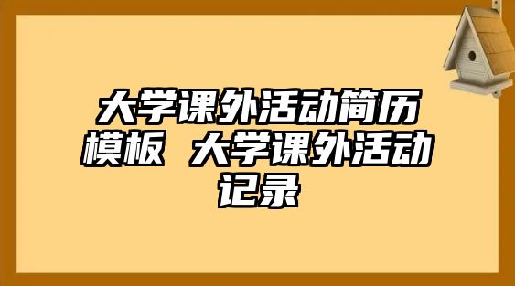 大學課外活動簡歷模板 大學課外活動記錄