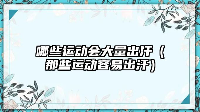 哪些運動會大量出汗（那些運動容易出汗）