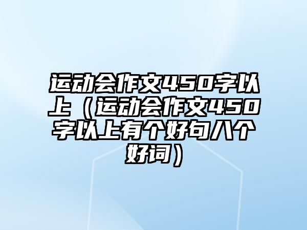 運動會作文450字以上（運動會作文450字以上有個好句八個好詞）