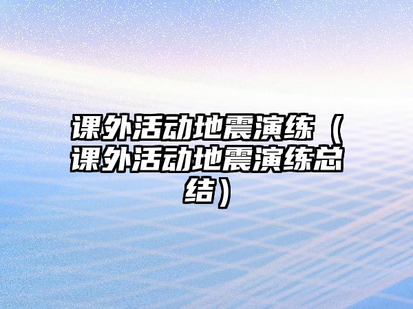 課外活動地震演練（課外活動地震演練總結）