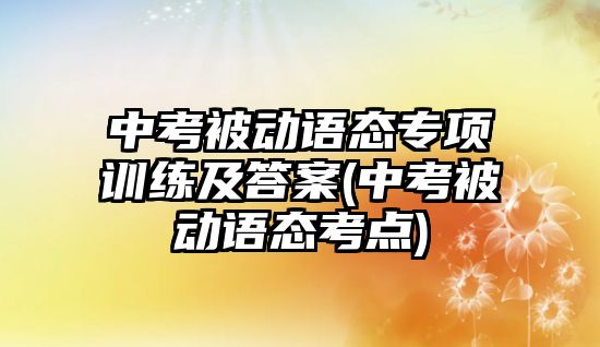 中考被動(dòng)語態(tài)專項(xiàng)訓(xùn)練及答案(中考被動(dòng)語態(tài)考點(diǎn))