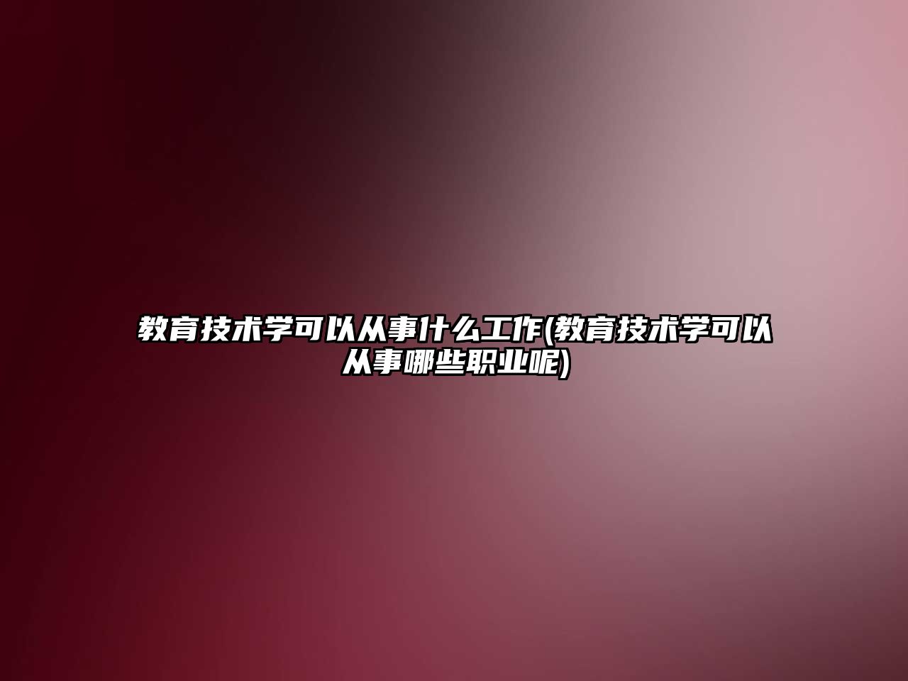 教育技術學可以從事什么工作(教育技術學可以從事哪些職業(yè)呢)