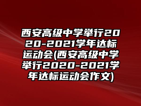 西安高級中學舉行2020-2021學年達標運動會(西安高級中學舉行2020-2021學年達標運動會作文)