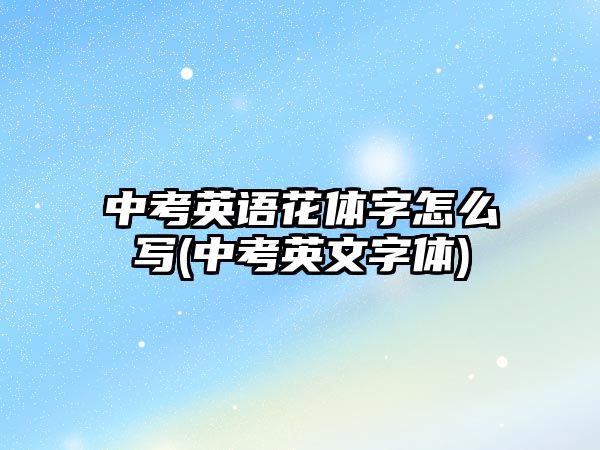 中考英語花體字怎么寫(中考英文字體)