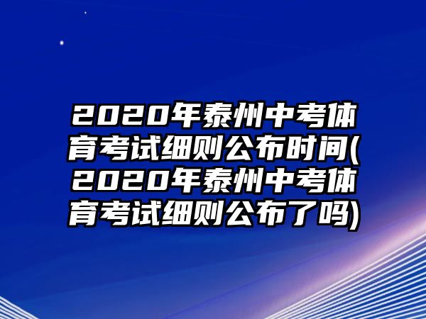 2020年泰州中考體育考試細(xì)則公布時(shí)間(2020年泰州中考體育考試細(xì)則公布了嗎)