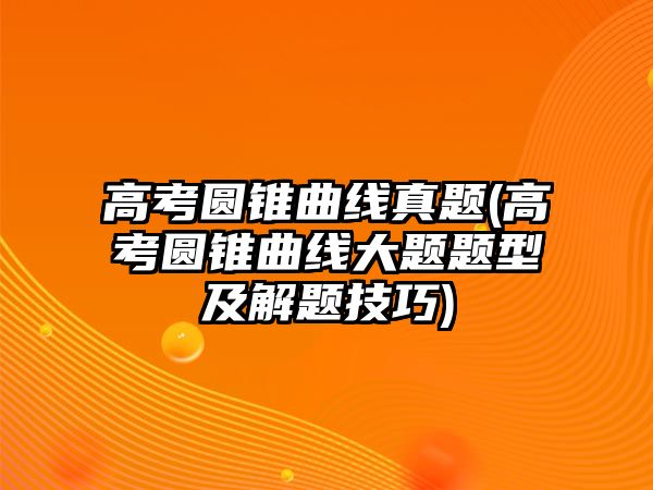 高考圓錐曲線真題(高考圓錐曲線大題題型及解題技巧)