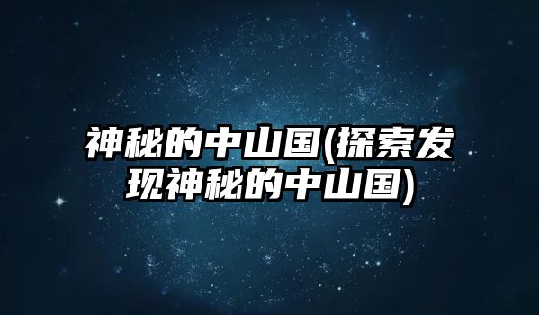 神秘的中山國(guó)(探索發(fā)現(xiàn)神秘的中山國(guó))