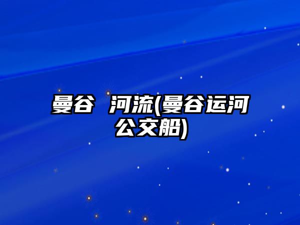 曼谷 河流(曼谷運河公交船)