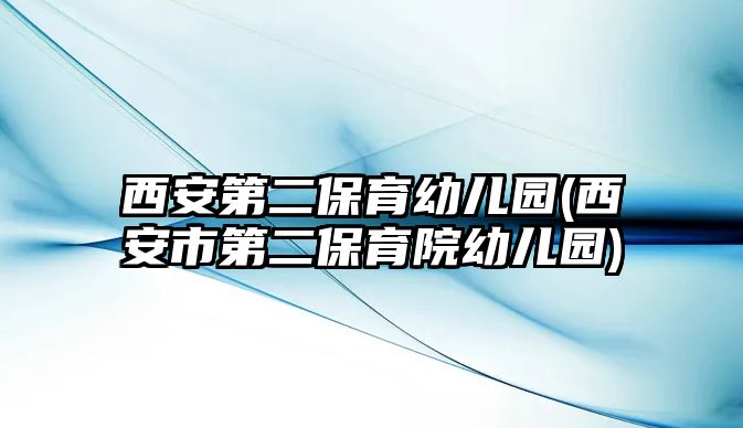 西安第二保育幼兒園(西安市第二保育院幼兒園)