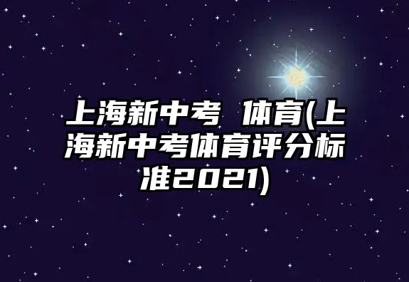 上海新中考 體育(上海新中考體育評分標(biāo)準(zhǔn)2021)