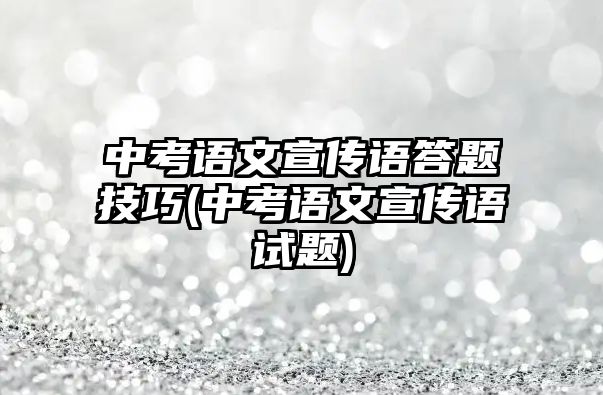 中考語文宣傳語答題技巧(中考語文宣傳語試題)