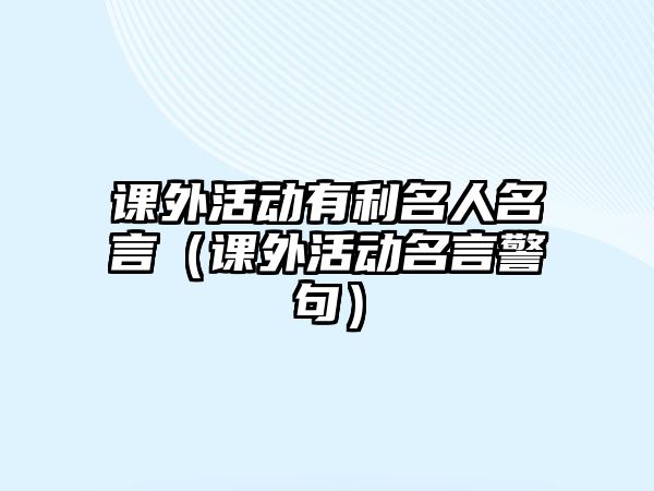 課外活動(dòng)有利名人名言（課外活動(dòng)名言警句）