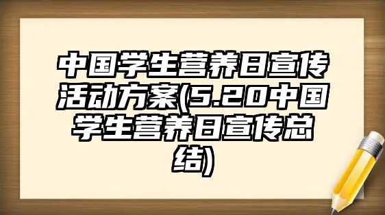 中國學生營養(yǎng)日宣傳活動方案(5.20中國學生營養(yǎng)日宣傳總結(jié))