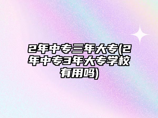 2年中專三年大專(2年中專3年大專學校有用嗎)