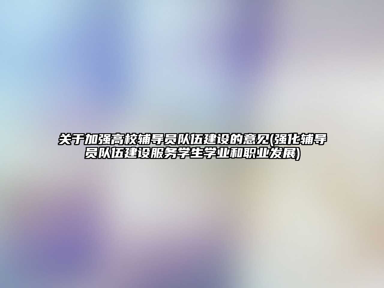 關(guān)于加強(qiáng)高校輔導(dǎo)員隊(duì)伍建設(shè)的意見(強(qiáng)化輔導(dǎo)員隊(duì)伍建設(shè)服務(wù)學(xué)生學(xué)業(yè)和職業(yè)發(fā)展)