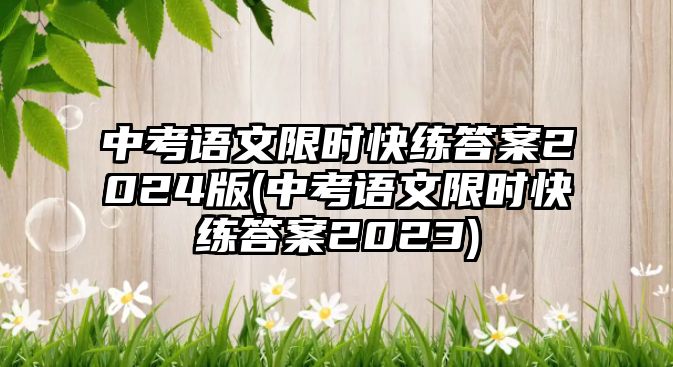 中考語文限時(shí)快練答案2024版(中考語文限時(shí)快練答案2023)