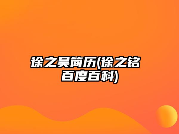 徐之昊簡歷(徐之銘 百度百科)