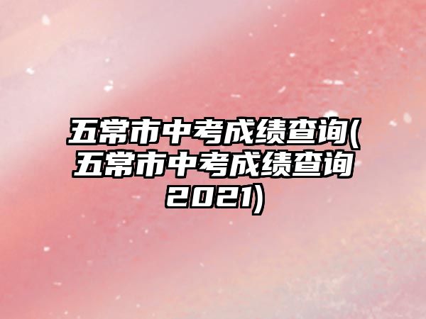 五常市中考成績查詢(五常市中考成績查詢2021)