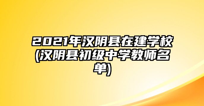 2021年漢陰縣在建學校(漢陰縣初級中學教師名單)