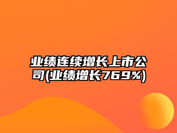 業(yè)績(jī)連續(xù)增長(zhǎng)上市公司(業(yè)績(jī)?cè)鲩L(zhǎng)769%)