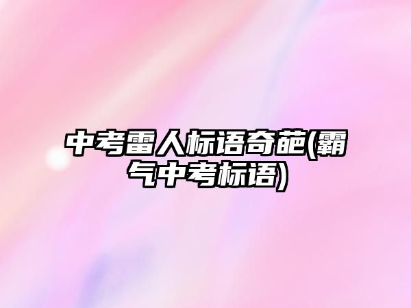 中考雷人標語奇葩(霸氣中考標語)