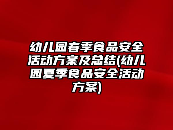 幼兒園春季食品安全活動方案及總結(jié)(幼兒園夏季食品安全活動方案)