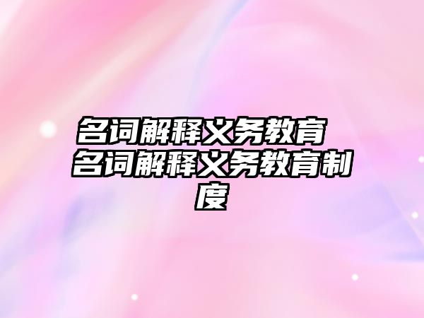 名詞解釋義務教育 名詞解釋義務教育制度