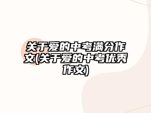 關于愛的中考滿分作文(關于愛的中考優(yōu)秀作文)