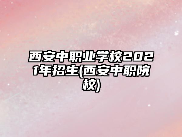 西安中職業(yè)學(xué)校2021年招生(西安中職院校)