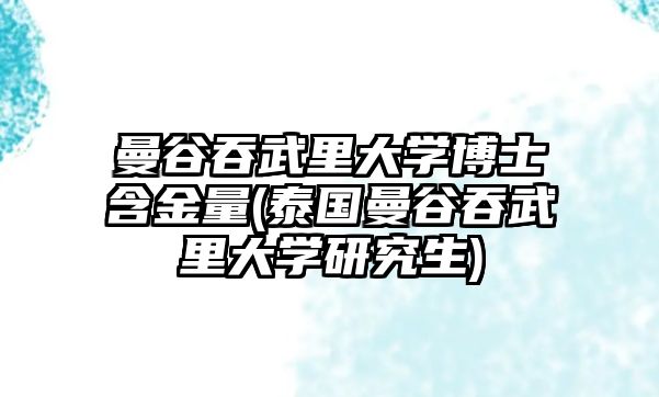 曼谷吞武里大學(xué)博士含金量(泰國(guó)曼谷吞武里大學(xué)研究生)