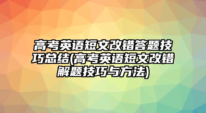 高考英語(yǔ)短文改錯(cuò)答題技巧總結(jié)(高考英語(yǔ)短文改錯(cuò)解題技巧與方法)