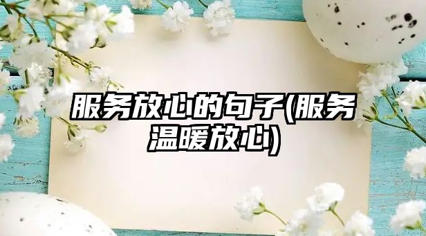 服務(wù)放心的句子(服務(wù)溫暖放心)