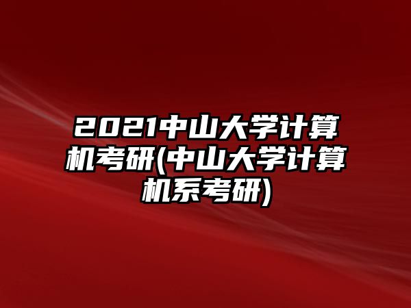 2021中山大學(xué)計(jì)算機(jī)考研(中山大學(xué)計(jì)算機(jī)系考研)