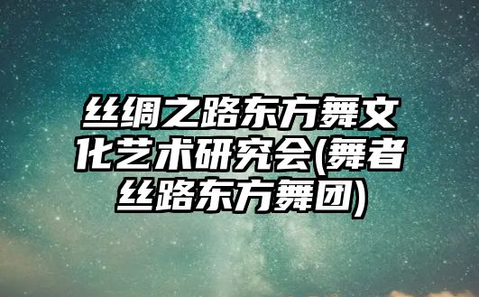 絲綢之路東方舞文化藝術研究會(舞者絲路東方舞團)