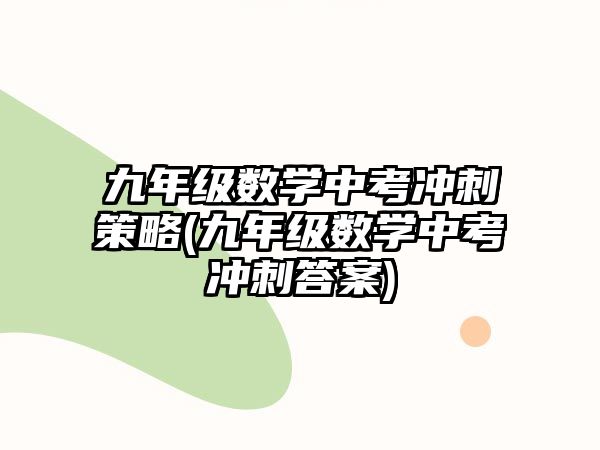 九年級數(shù)學(xué)中考沖刺策略(九年級數(shù)學(xué)中考沖刺答案)