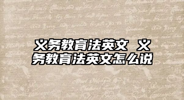 義務教育法英文 義務教育法英文怎么說