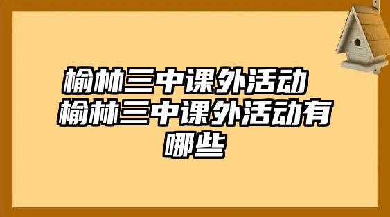 榆林三中課外活動 榆林三中課外活動有哪些