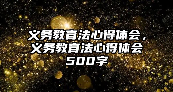 義務(wù)教育法心得體會(huì)，義務(wù)教育法心得體會(huì)500字