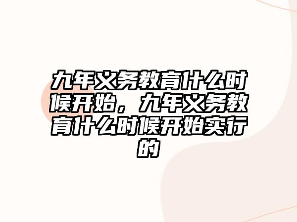 九年義務(wù)教育什么時候開始，九年義務(wù)教育什么時候開始實行的