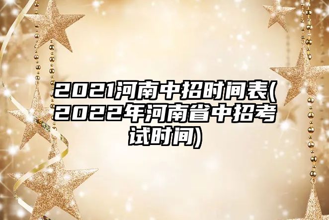 2021河南中招時(shí)間表(2022年河南省中招考試時(shí)間)