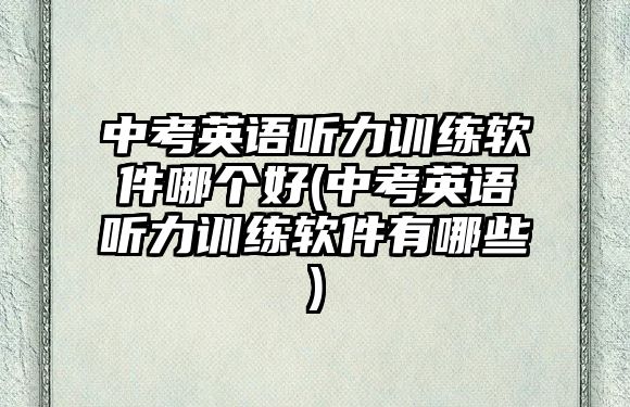 中考英語聽力訓練軟件哪個好(中考英語聽力訓練軟件有哪些)