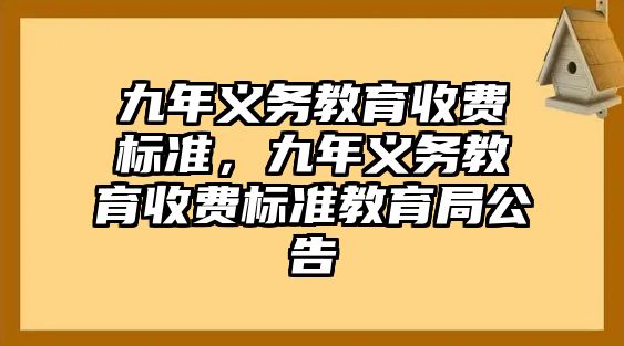 九年義務(wù)教育收費標準，九年義務(wù)教育收費標準教育局公告