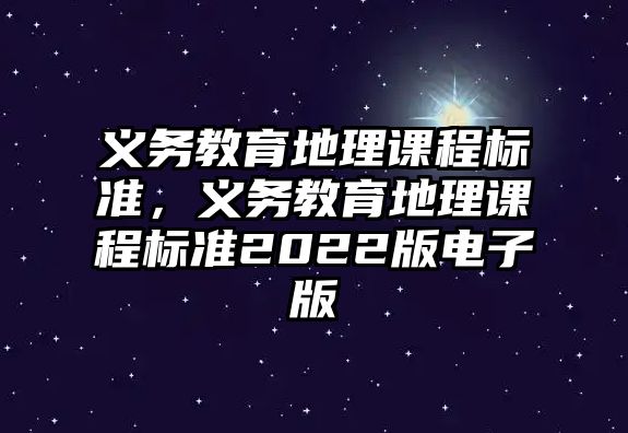 義務(wù)教育地理課程標(biāo)準(zhǔn)，義務(wù)教育地理課程標(biāo)準(zhǔn)2022版電子版