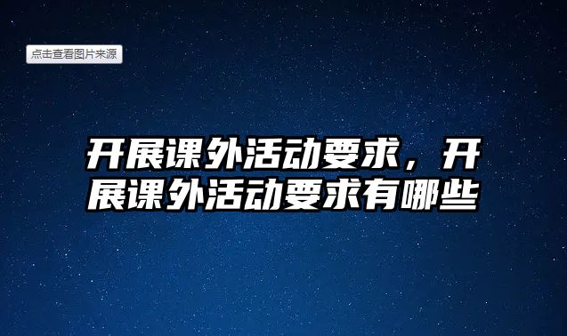 開展課外活動要求，開展課外活動要求有哪些