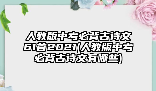 人教版中考必背古詩(shī)文61首2021(人教版中考必背古詩(shī)文有哪些)