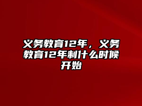 義務(wù)教育12年，義務(wù)教育12年制什么時候開始