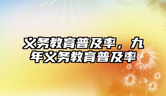 義務教育普及率，九年義務教育普及率